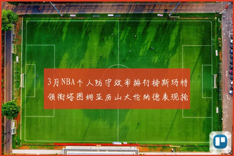 3月NBA个人防守效率排行榜斯玛特领衔塔图姆亚历山大伦纳德表现抢眼