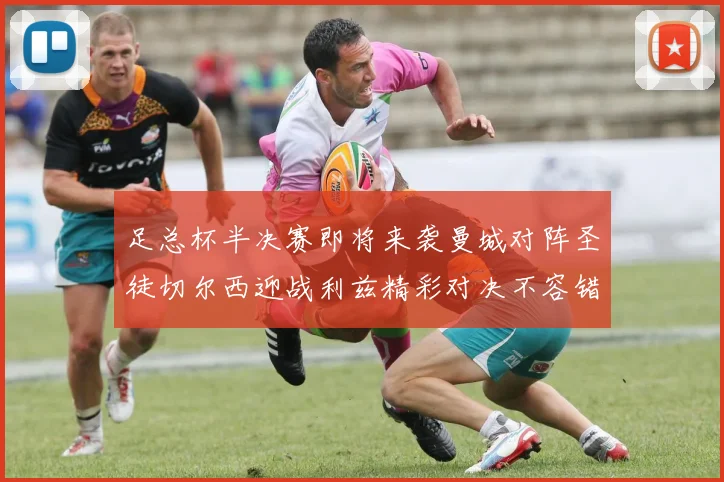 足总杯半决赛即将来袭曼城对阵圣徒切尔西迎战利兹精彩对决不容错过